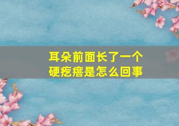 耳朵前面长了一个硬疙瘩是怎么回事