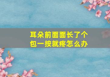 耳朵前面面长了个包一按就疼怎么办