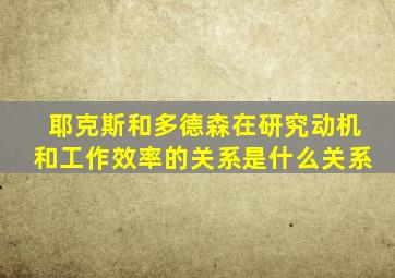 耶克斯和多德森在研究动机和工作效率的关系是什么关系