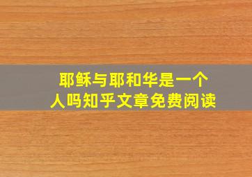 耶稣与耶和华是一个人吗知乎文章免费阅读