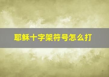 耶稣十字架符号怎么打