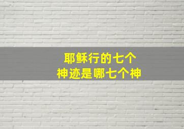 耶稣行的七个神迹是哪七个神