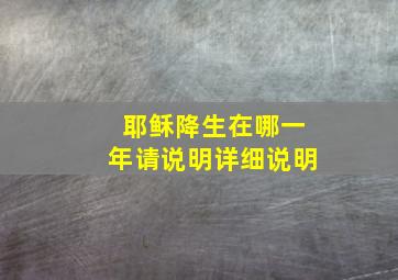 耶稣降生在哪一年请说明详细说明