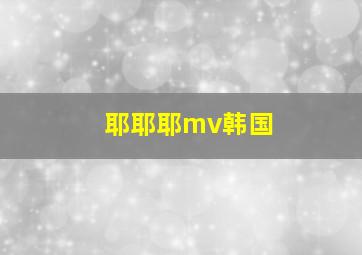 耶耶耶mv韩国