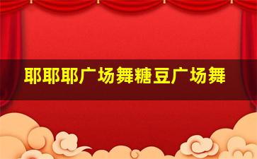 耶耶耶广场舞糖豆广场舞