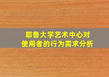 耶鲁大学艺术中心对使用者的行为需求分析