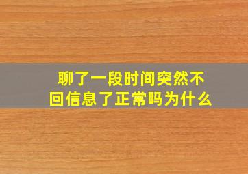 聊了一段时间突然不回信息了正常吗为什么