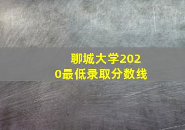 聊城大学2020最低录取分数线