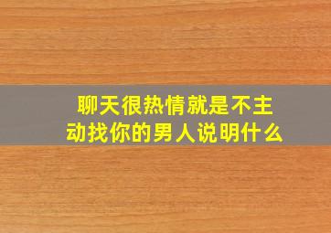 聊天很热情就是不主动找你的男人说明什么