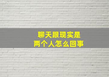 聊天跟现实是两个人怎么回事