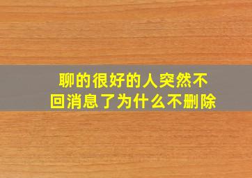 聊的很好的人突然不回消息了为什么不删除