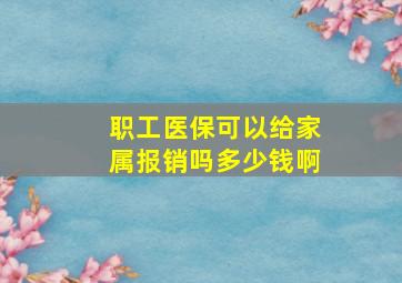 职工医保可以给家属报销吗多少钱啊