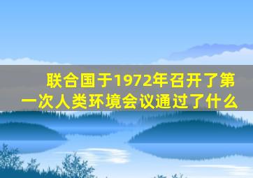 联合国于1972年召开了第一次人类环境会议通过了什么