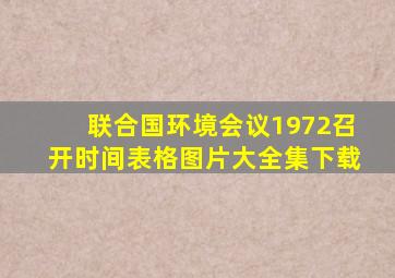 联合国环境会议1972召开时间表格图片大全集下载