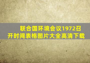 联合国环境会议1972召开时间表格图片大全高清下载