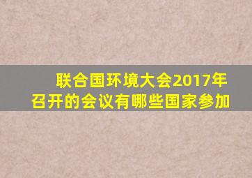 联合国环境大会2017年召开的会议有哪些国家参加