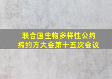 联合国生物多样性公约缔约方大会第十五次会议