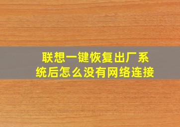 联想一键恢复出厂系统后怎么没有网络连接