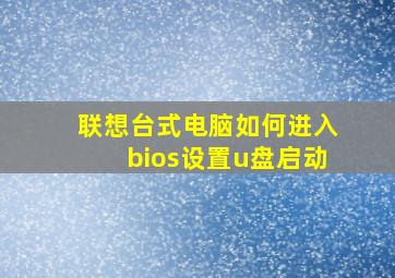 联想台式电脑如何进入bios设置u盘启动