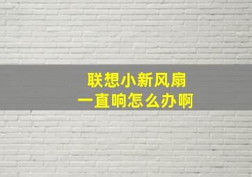 联想小新风扇一直响怎么办啊