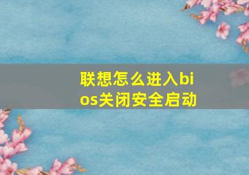 联想怎么进入bios关闭安全启动