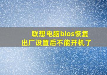 联想电脑bios恢复出厂设置后不能开机了