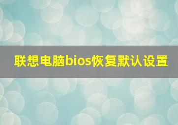 联想电脑bios恢复默认设置