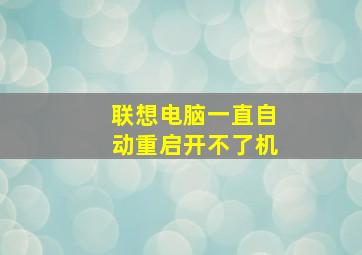 联想电脑一直自动重启开不了机