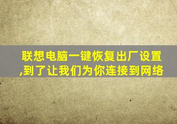 联想电脑一键恢复出厂设置,到了让我们为你连接到网络