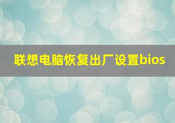 联想电脑恢复出厂设置bios