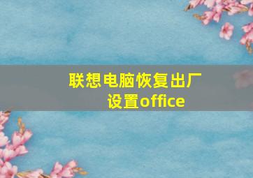 联想电脑恢复出厂设置office