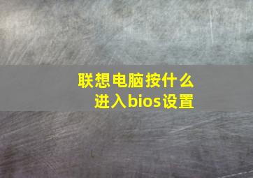 联想电脑按什么进入bios设置