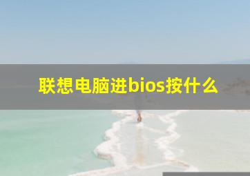 联想电脑进bios按什么