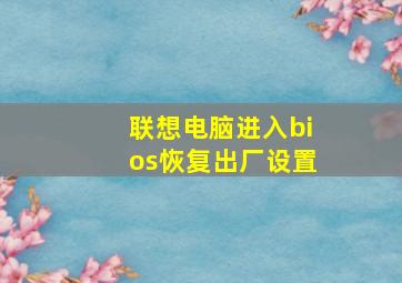 联想电脑进入bios恢复出厂设置