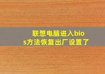 联想电脑进入bios方法恢复出厂设置了