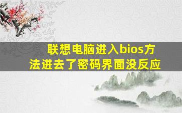 联想电脑进入bios方法进去了密码界面没反应