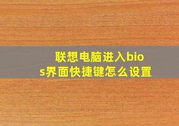 联想电脑进入bios界面快捷键怎么设置