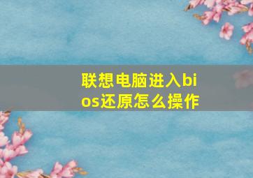 联想电脑进入bios还原怎么操作