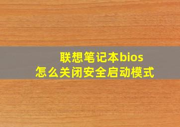 联想笔记本bios怎么关闭安全启动模式