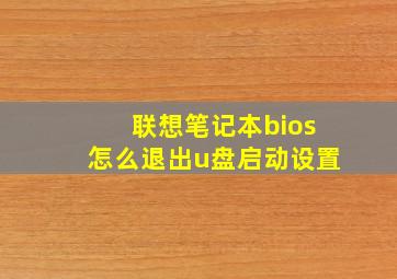 联想笔记本bios怎么退出u盘启动设置