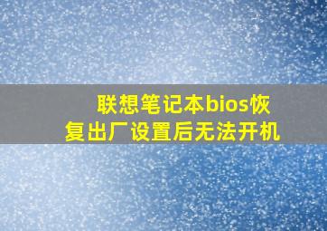 联想笔记本bios恢复出厂设置后无法开机