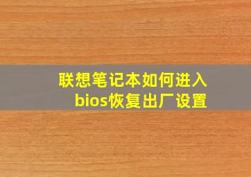 联想笔记本如何进入bios恢复出厂设置