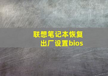 联想笔记本恢复出厂设置bios