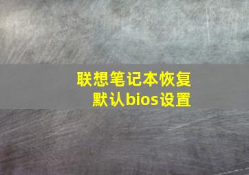 联想笔记本恢复默认bios设置