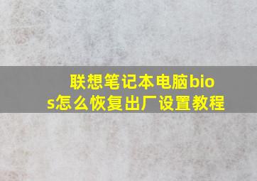 联想笔记本电脑bios怎么恢复出厂设置教程