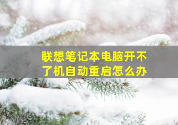 联想笔记本电脑开不了机自动重启怎么办