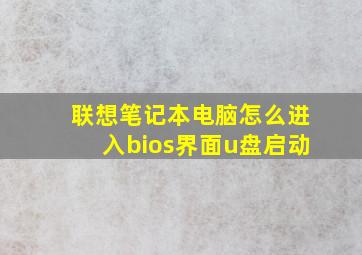 联想笔记本电脑怎么进入bios界面u盘启动