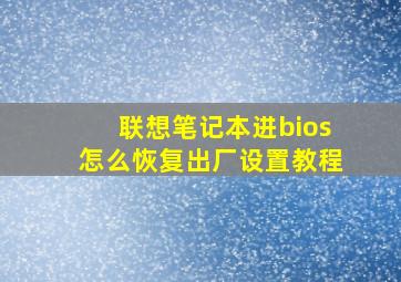 联想笔记本进bios怎么恢复出厂设置教程