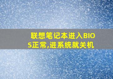 联想笔记本进入BIOS正常,进系统就关机