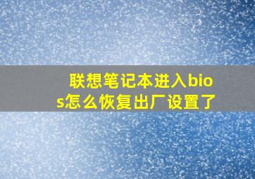 联想笔记本进入bios怎么恢复出厂设置了